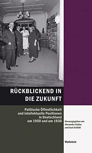 Rückblickend in die Zukunft: Politische Öffentlichkeit und intellektuelle Positionen in Deutschland um 1950 und um 1930 - Unknown