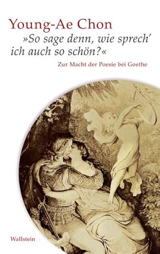 Beispielbild fr So sage denn, wie sprech' ich auch so schn?: Zur Macht der Poesie bei Goethe zum Verkauf von medimops