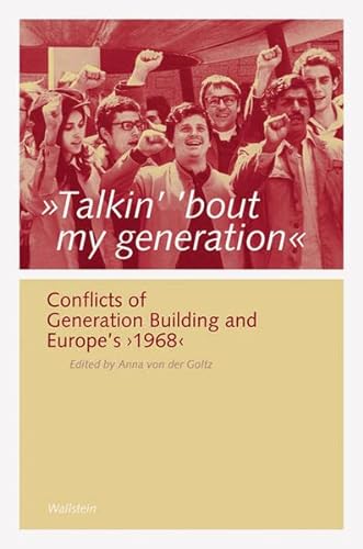 Talkin' 'bout my generation': Conflicts of generation building and Europe' s '1968' (Göttinger Studien zur Generationsforschung) : Conflicts of generation building and Europe' s '1968'. Foreword: Weisbrod, Bernd - Anna von der Goltz