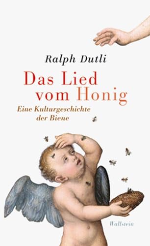 Das Lied vom Honig : Eine kleine Kulturgeschichte der Biene - Ralph Dutli