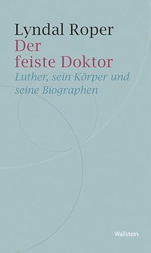 Beispielbild fr Der feiste Doktor: Luther, sein Krper und seine Biographen zum Verkauf von medimops