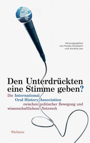 Den Unterdrückten eine Stimme geben? Die International Oral History Association zwischen politisc...