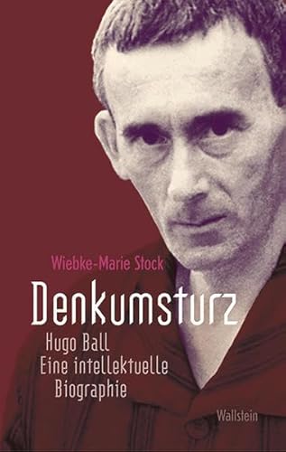 9783835311848: Denkumsturz: Hugo Ball. Eine intellektuelle Biographie