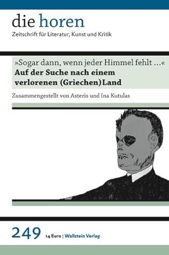 9783835312357: die horen 249: Sogar dann, wenn jeder Himmel fehlt ... Auf der Suche nach einem verlorenen (Griechen)Land