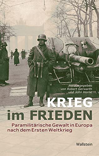Krieg im Frieden - Paramilitärische Gewalt nach dem Ersten Weltkrieg - Gerwarth, Robert / Horne, John