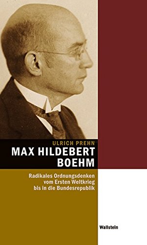 Max Hildebert Boehm (1891-1968). Radikales Ordnungsdenken vom Ersten Weltkrieg bis in die Bundesr...