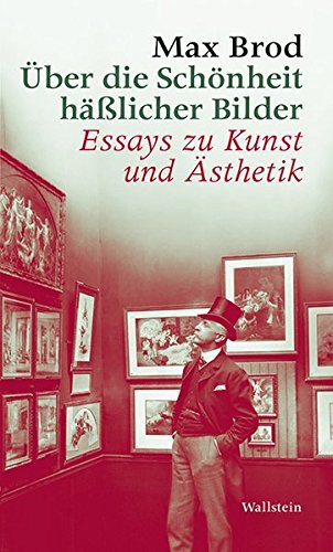 Über die Schönheit häßlicher Bilder - Essays zu Kunst und Ästhetik (Ausgewählte Werke) - Brod, Max
