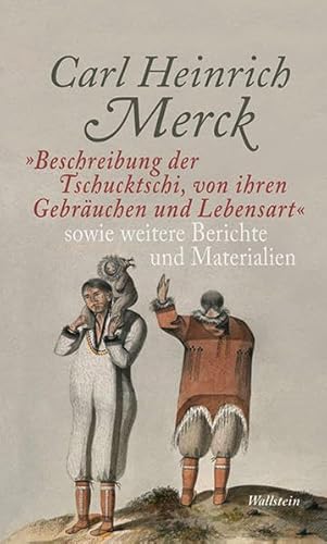 Beschreibung der Tschucktschi, von ihren Gebräuchen und Lebensart« sowie weitere Berichte und Materialien - Carl Heinrich Merck
