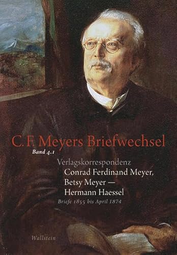 Beispielbild fr Conrad Ferdinand Meyers Briefwechsel. Band 4.1: Verlagskorrespondenz. Conrad Ferdinand Meyer, Betsy Meyer - Hermann Haessel mit dazugehrigen Briefwechseln und Verlagsdokumenten. Briefe 1855 bis April 1874 (C. F. Meyers Briefwechsel. Historisch-kritische Ausgabe; Bd. 4.1: Verlagskorrespondenz). zum Verkauf von Antiquariat Logos