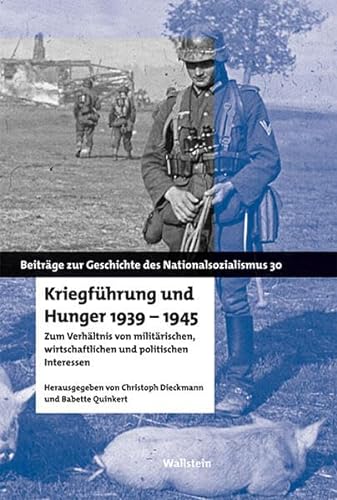 Kriegführung und Hunger 1939-1945 : Zum Verhältnis von militärischen, wirtschaftlichen und politischen Interessen - Christoph Dieckmann
