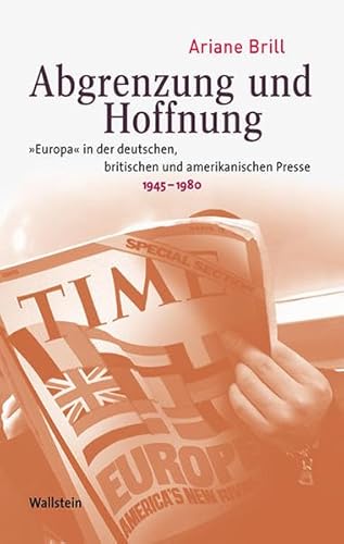 Abgrenzung und Hoffnung. "Europa" in der deutschen, britischen und amerikanischen Presse 1945-198...