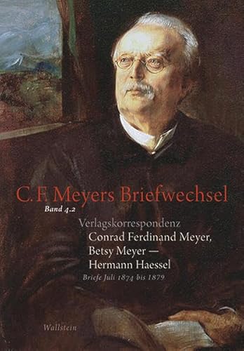 9783835315464: Verlagskorrespondenz: Conrad Ferdinand Meyer, Betsy Meyer - Hermann Haessel mit zugehrigen Briefwechseln und Verlagsdokumenten: C. F. Meyers ... Ausgabe 4.2. Briefe Juli 1874 bis 1879