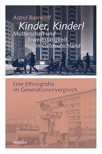 Kinder, Kinder! Mutterschaft und Erwerbstätigkeit in Ostdeutschland. Eine Ethnografie im Generati...