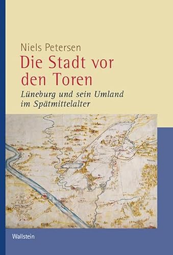 Die Stadt vor den Toren : Lüneburg und sein Umland im Spätmittelalter - Niels Petersen