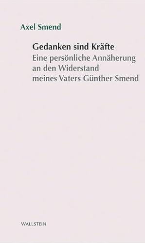 Gedanken sind Kräfte. Eine persönliche Annäherung an den Widerstand meines Vaters Günther Smend (Stuttgarter Stauffenberg-Gedächtnisvorlesung 2016). - Smend, Axel