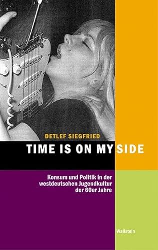Time is on my Side: Konsum und Politik in der westdeutschen Jugendkultur der 60er Jahre (Hamburger Beiträge zur Sozial- und Zeitgeschichte) - Detlef Siegfried