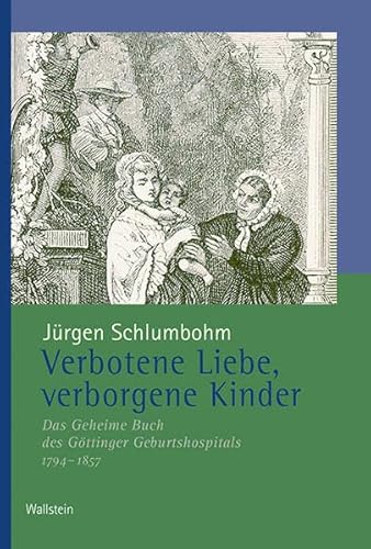 Beispielbild fr Verbotene Liebe, verborgene Kinder: Das Geheime Buch des Gttinger Geburtshospitals, 1794-1857 (Verffentlichungen der Historischen Kommission fr Niedersachsen und Bremen) zum Verkauf von medimops