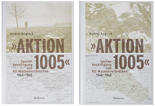 Aktion 1005« - Spurenbeseitigung von NS-Massenverbrechen 1942 -1945: Eine »geheime Reichsache« im Spannungsfeld von Kriegswende und Propaganda - Angrick, Andrej