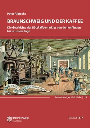 Beispielbild fr Braunschweig und der Kaffee: Die Geschichte des Rstkaffeemarktes von den Anfngen bis in unsere Tage zum Verkauf von medimops