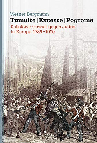 Tumulte - Excesse - Pogrome : Kollektive Gewalt gegen Juden in Europa 1789-1900 - Werner Bergmann