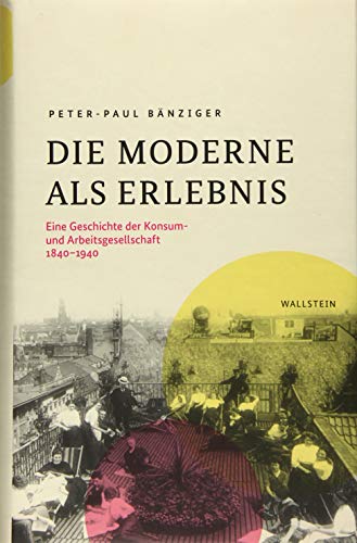 Stock image for Die Moderne als Erlebnis: Eine Geschichte der Konsum- und Arbeitsgesellschaft, 1840-1940 for sale by Altstadt Antiquariat Rapperswil