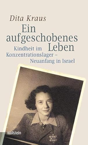 Ein aufgeschobenes Leben : Kindheit im Konzentrationslager - Neuanfang in Israel - Dita Kraus