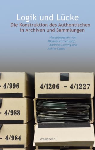 Beispielbild fr Logik und L�cke: Die Konstruktion des Authentischen in Archiven und Sammlungen zum Verkauf von Chiron Media