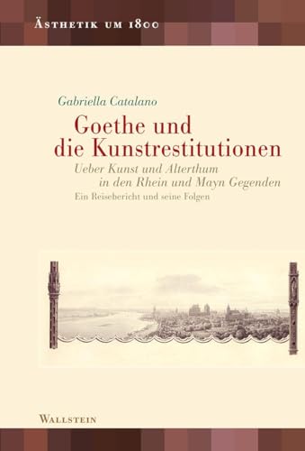 9783835350472: Goethe und die Kunstrestitutionen: Ueber Kunst und Alterthum in den Rhein und Mayn Gegenden. Ein Reisebericht und seine Folgen: 16