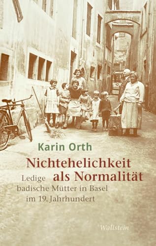 Beispielbild fr Nichtehelichkeit als Normalitt. Ledige badische Mtter in Basel im 19. Jahrhundert. zum Verkauf von Antiquariat Logos