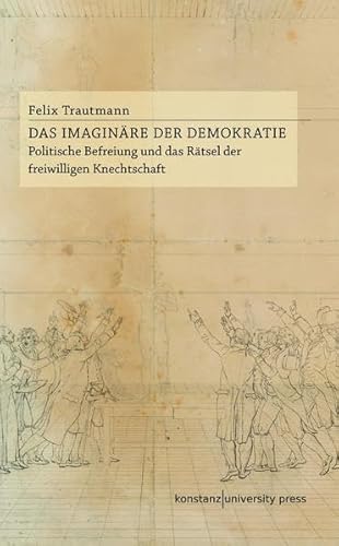 Beispielbild fr Das Imaginre der Demokratie. Politische Befreiung und das Rtsel der freiwilligen Knechtschaft, zum Verkauf von modernes antiquariat f. wiss. literatur