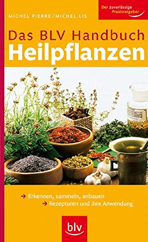 BLV Handbuch Heilpflanzen: Erkennen, sammeln, anbauen Rezepturen und ihre Anwendung - Pierre, Michel, Michel Lis Lydia Riedel-Tramsek u. a.