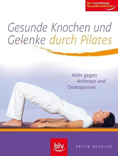 GESUNDE KNOCHEN UND GELENKE DURCH PILATES. besser vorbeugen: aktiv gegen Arthrose und Osteoporose - Regelin, Petra; Seer, Ulli; ;