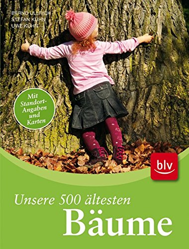 Unsere 500 ältesten Bäume: Exklusiv aus dem Deutschen Baumarchiv - Ullrich, Bernd, Kühn, Uwe