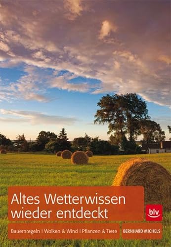 Altes Wetterwissen wieder entdeckt: Bauernregeln Wolken & Wind Tiere & Pflanzen - Michels, Bernhard