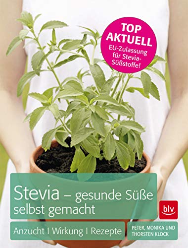 Stevia - gesunde Süße selbst gemacht : Anzucht, Wirkung, Rezepte. Peter, Monika und Thorsten Klock