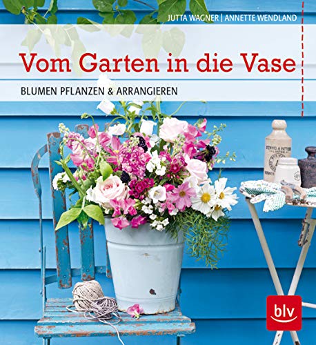 Stock image for Vom Garten in die Vase: BLUMEN PFLANZEN & ARRANGIEREN for sale by medimops