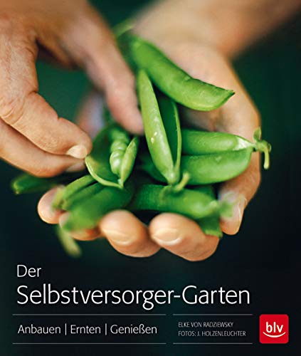 Der Selbstversorger-Garten. Anbauen - Ernten - Genießen