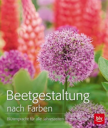 Beetgestaltung nach Farben: Blütenpracht für alle Jahreszeiten - Falk-Ingo Klee