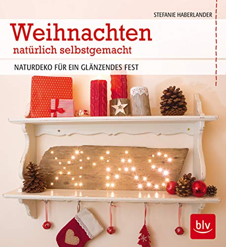 Weihnachten natürlich selbstgemacht NATURDEKO FÜR EIN GLÄNZENDES FEST - Haberlander, Stefanie