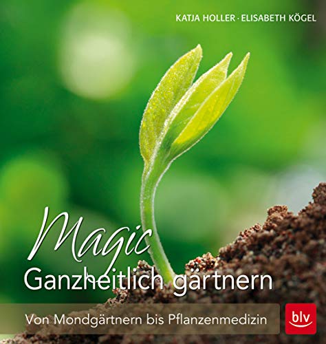 Stock image for Magic Ganzheitlich grtnern - Von Mondgrtnern bis Pflanzenmedizin for sale by Versandantiquariat Jena