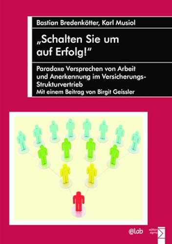 9783836011075: "Schalten Sie um auf Erfolg!": Paradoxe Versprechen von Arbeit und Anerkennung im Versicherungs-Strukturvertrieb