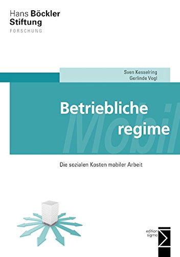 Betriebliche Mobilitätsregime: Die sozialen Kosten mobiler Arbeit - Kesselring, Sven, Vogl, Gerlinde