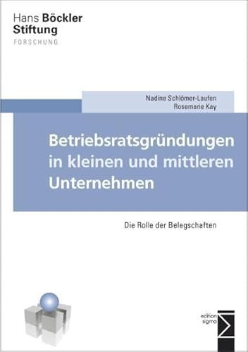 Betriebsratsgründungen in kleinen und mittleren Unternehmen: Die Rolle der Belegschaften - Nadine Schlömer-Laufen, Rosemarie Kay