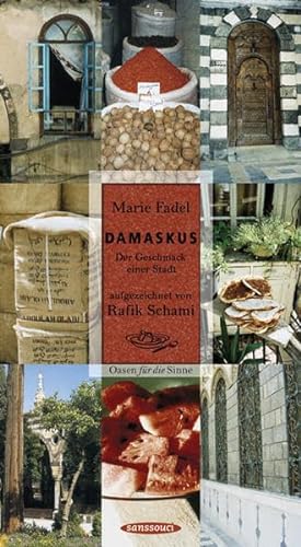 Damaskus Der Geschmack einer Stadt. Oasen für die Sinne. Aufgezeichnet von Rafik Schami. - Fadel, Marie und Rafik Schami