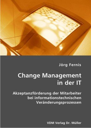 Stock image for Change Management in der IT: Akzeptanzfrderung der Mitarbeiter bei informationstechnischen Vernderungsprozessen for sale by medimops