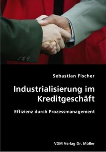 9783836404044: Industrialisierung im Kreditgeschft: Effizienz durch Prozessmanagement