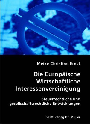 Die Europäische Wirtschaftliche Interessenvereinigung: Steuerrechtliche und gesellschaftsrechtliche Entwicklungen - Meike Christine Ernst