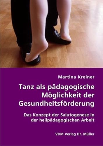 9783836409407: Tanz als pdagogische Mglichkeit der Gesundheitsfrderung: Das Konzept der Salutogenese in der heilpdagogischen Arbeit