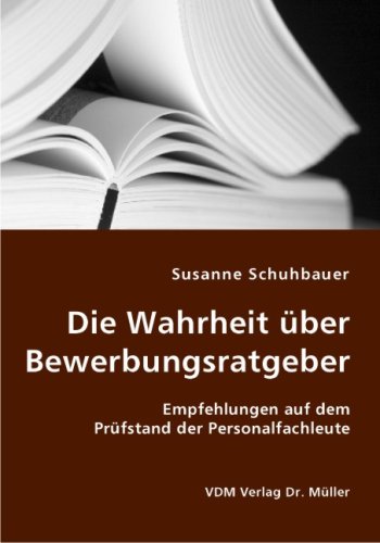 9783836410083: Die Wahrheit ber Bewerbungsratgeber: Empfehlungen auf dem Prfstand der Personalfachleute