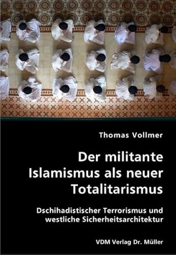 9783836411462: Der militante Islamismus als neuer Totalitarismus: Dschihadistischer Terrorismus und westliche Sicherheitsarchitektur